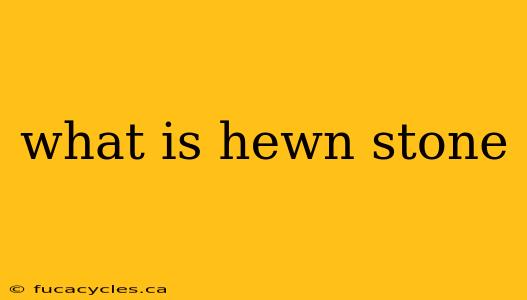 what is hewn stone