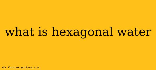 what is hexagonal water