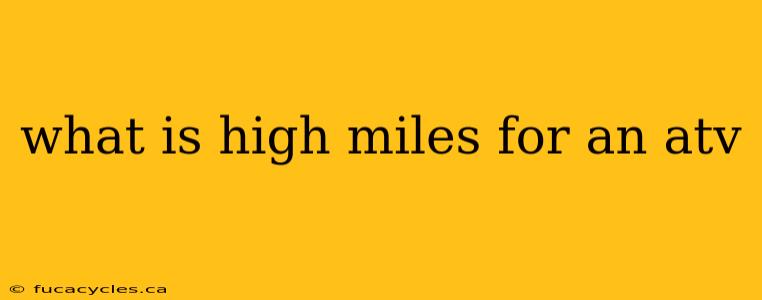 what is high miles for an atv