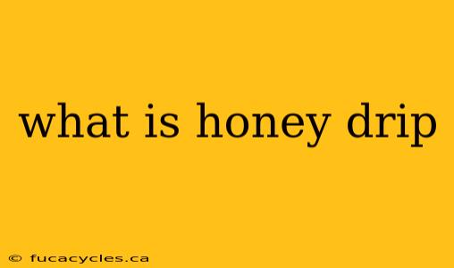 what is honey drip