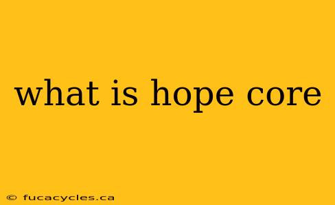 what is hope core