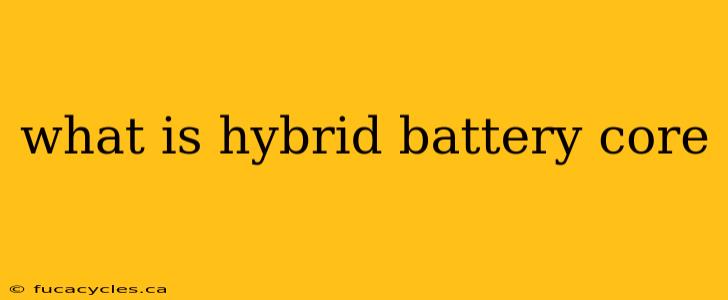 what is hybrid battery core