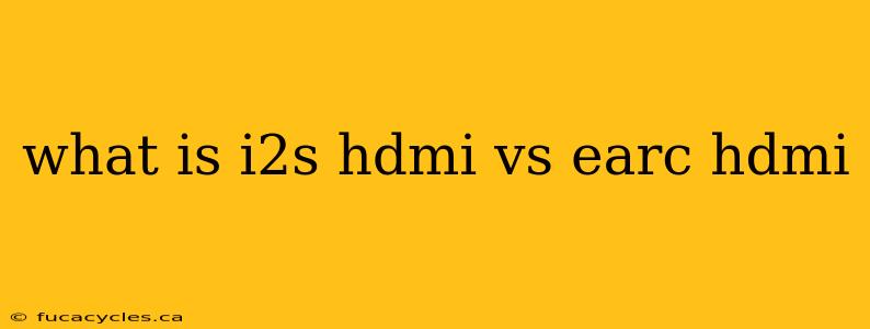 what is i2s hdmi vs earc hdmi