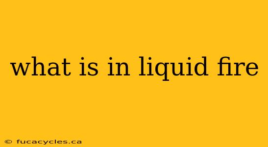 what is in liquid fire