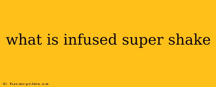 what is infused super shake