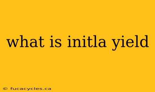 what is initla yield