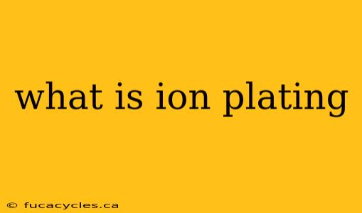 what is ion plating