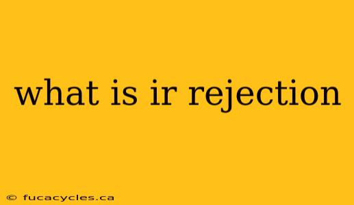 what is ir rejection