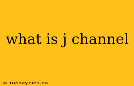 what is j channel