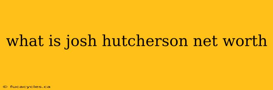 what is josh hutcherson net worth