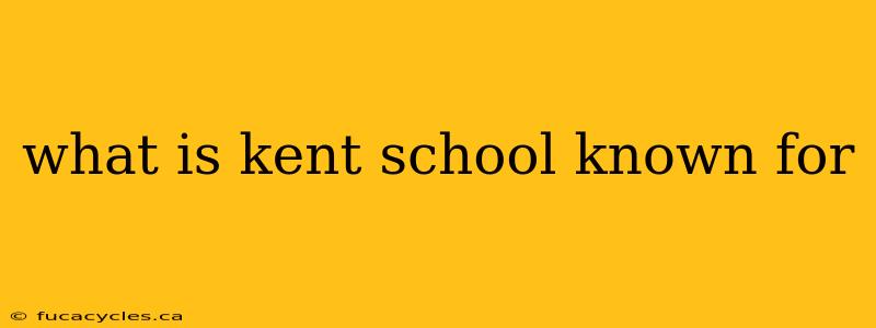 what is kent school known for