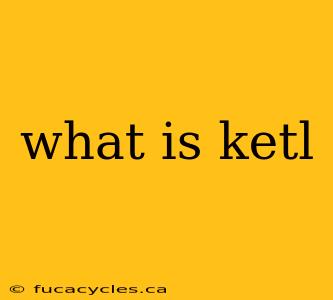 what is ketl