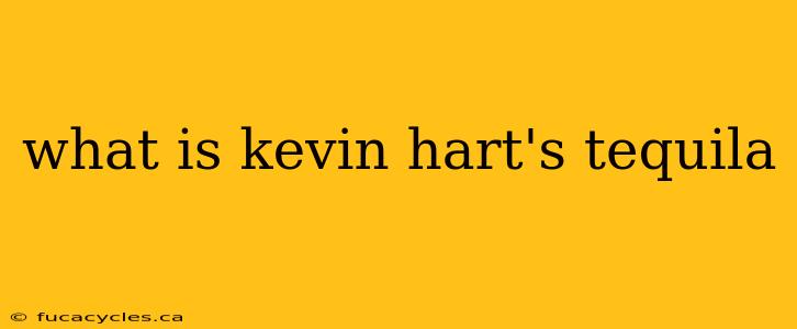 what is kevin hart's tequila