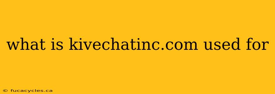 what is kivechatinc.com used for