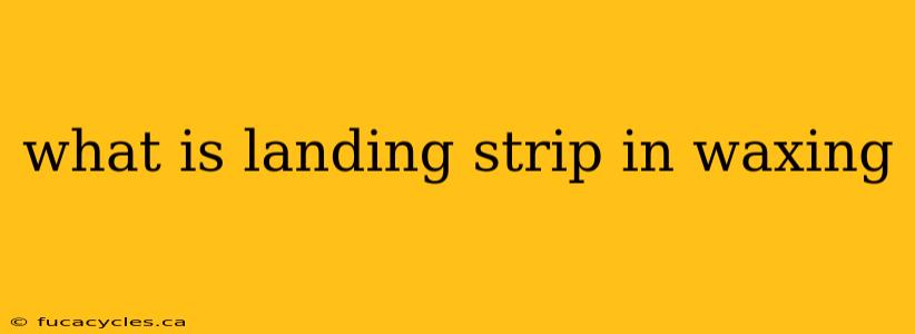 what is landing strip in waxing