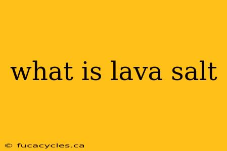 what is lava salt