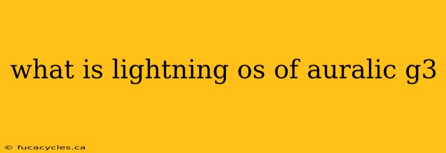 what is lightning os of auralic g3