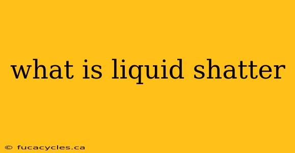 what is liquid shatter