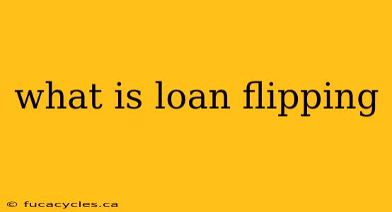 what is loan flipping