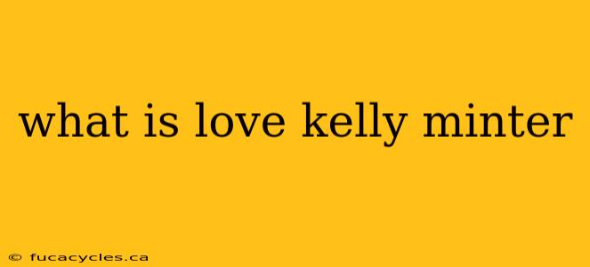 what is love kelly minter