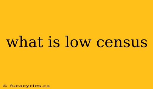 what is low census