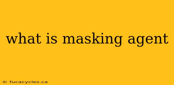 what is masking agent