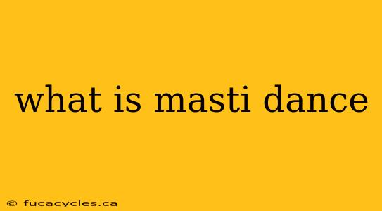 what is masti dance