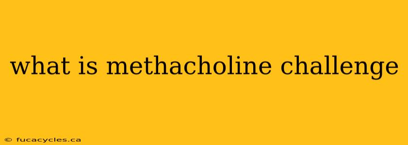 what is methacholine challenge