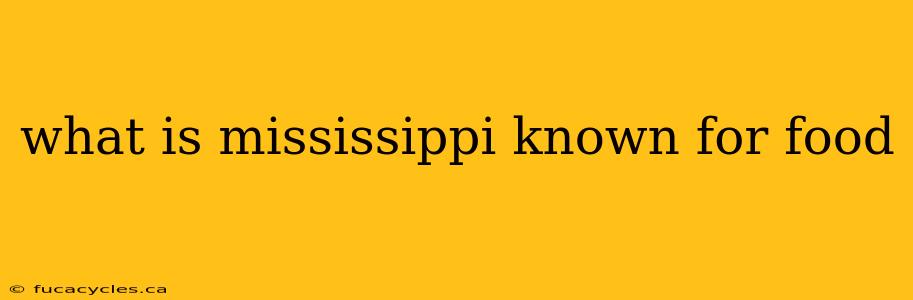 what is mississippi known for food