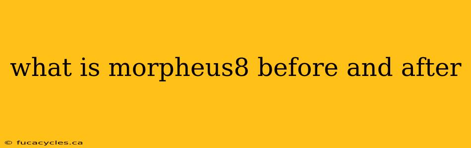 what is morpheus8 before and after