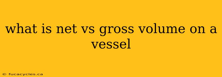 what is net vs gross volume on a vessel