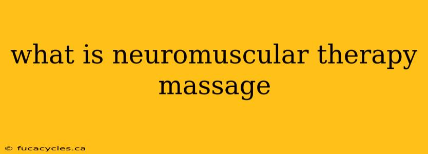 what is neuromuscular therapy massage