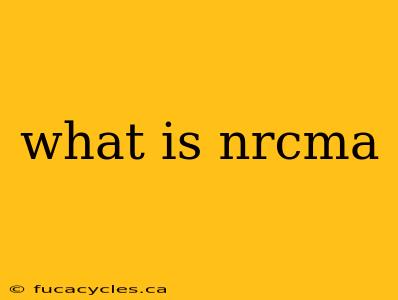 what is nrcma