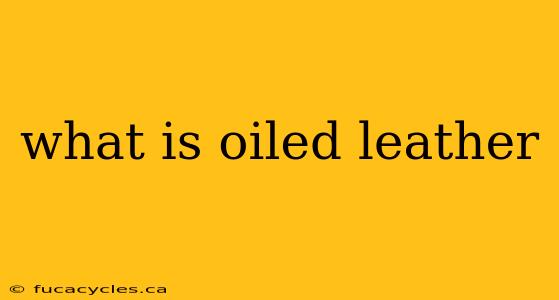 what is oiled leather