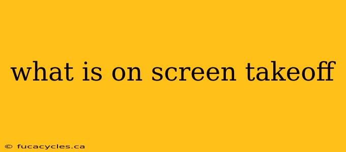 what is on screen takeoff