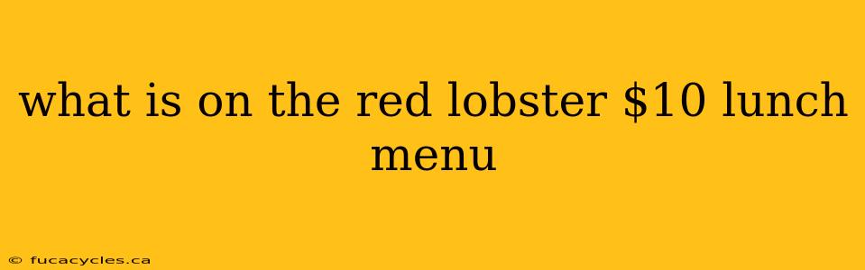 what is on the red lobster $10 lunch menu