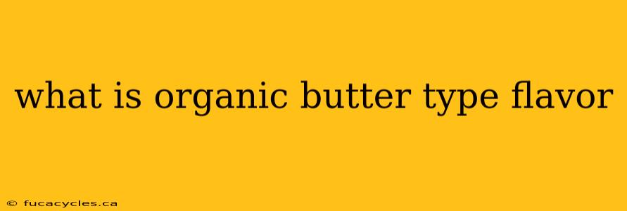 what is organic butter type flavor