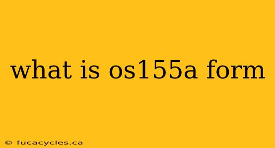 what is os155a form