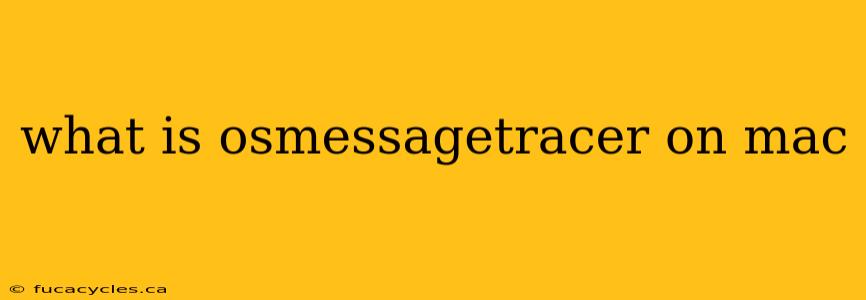 what is osmessagetracer on mac