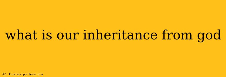 what is our inheritance from god