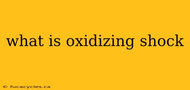 what is oxidizing shock