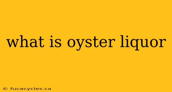 what is oyster liquor