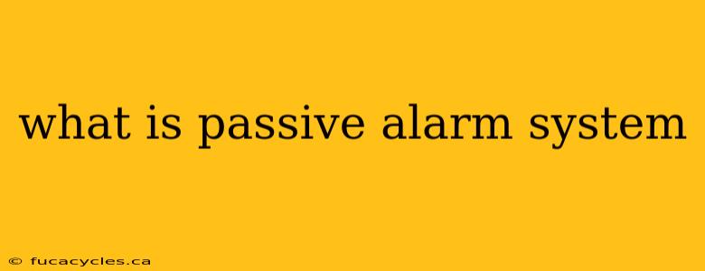 what is passive alarm system