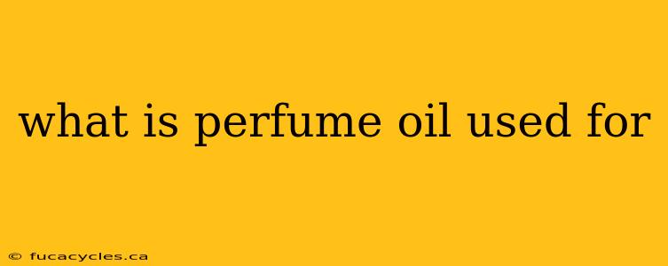 what is perfume oil used for