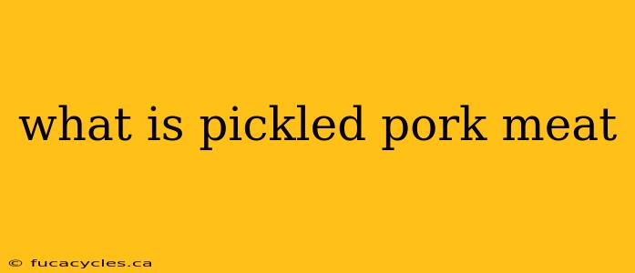 what is pickled pork meat