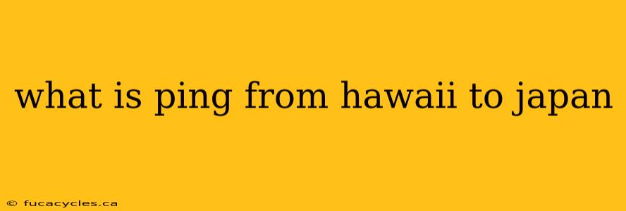 what is ping from hawaii to japan