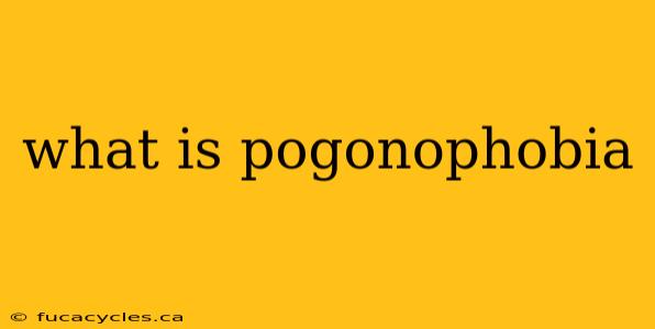 what is pogonophobia