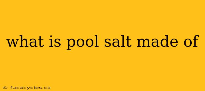 what is pool salt made of