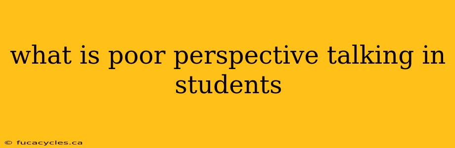 what is poor perspective talking in students