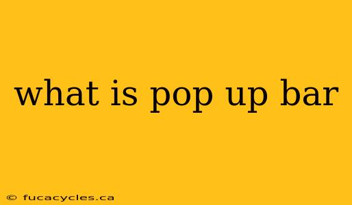 what is pop up bar